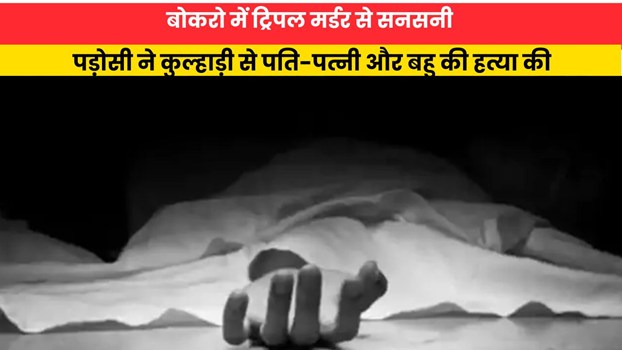 Jharkhand News:बोकरो में ट्रिपल मर्डर से सनसनी, पड़ोसी ने कुल्हाड़ी से पति-पत्नी और बहु की हत्या की