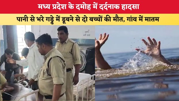 मध्य प्रदेश के दमोह में दर्दनाक हादसा, पानी से भरे गड्ढे में डूबने से दो बच्चों की मौत, गांव में मातम