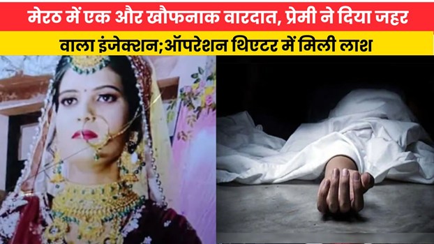 मेरठ में एक और खौफनाक वारदात, प्रेमी ने दिया जहर वाला इंजेक्शन;ऑपरेशन थिएटर में मिली लाश