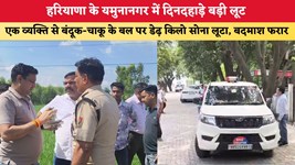 हरियाणा के यमुनानगर में दिनदहाड़े बड़ी लूट, एक व्यक्ति से बंदूक-चाकू के बल पर डेढ़ किलो सोना लूटा, बदमाश फरार